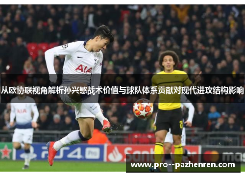 从欧协联视角解析孙兴慜战术价值与球队体系贡献对现代进攻结构影响