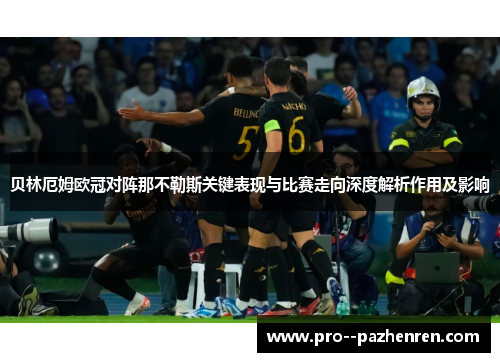 贝林厄姆欧冠对阵那不勒斯关键表现与比赛走向深度解析作用及影响