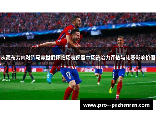 从德布劳内对阵马竞世俱杯临场表现看中场统治力评估与比赛影响价值