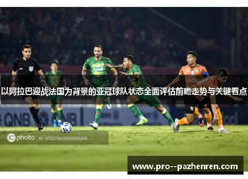 以阿拉巴迎战法国为背景的亚冠球队状态全面评估前瞻走势与关键看点