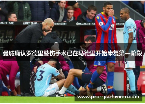 曼城确认罗德里膝伤手术已在马德里开始康复第一阶段